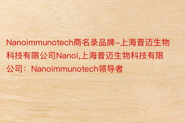 Nanoimmunotech商名录品牌-上海普迈生物科技有限公司Nanoi,上海普迈生物科技有限公司：Nanoimmunotech领导者